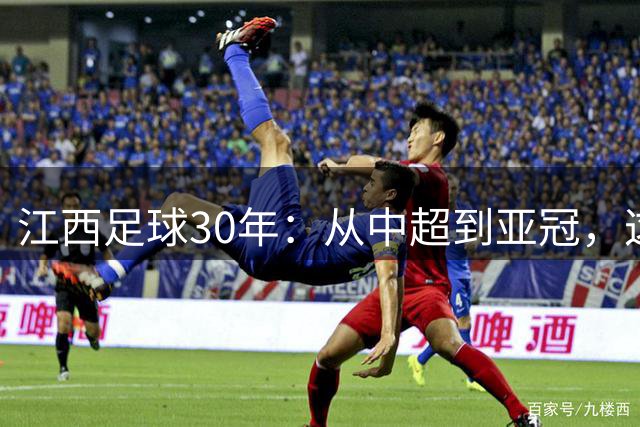 江西足球30年：从中超到亚冠，这些赣籍球员书写传奇